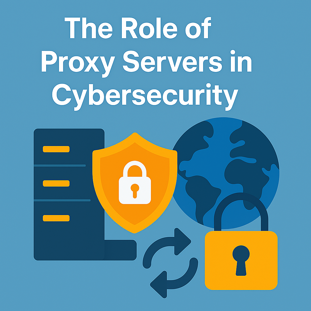 The Role of Proxy Servers in Cybersecurity